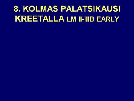 8. KOLMAS PALATSIKAUSI KREETALLA LM II-IIIB EARLY.