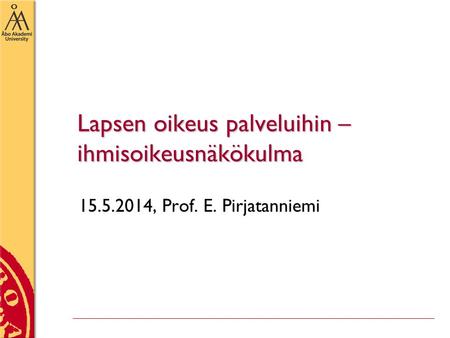 Lapsen oikeus palveluihin – ihmisoikeusnäkökulma 15.5.2014, Prof. E. Pirjatanniemi.