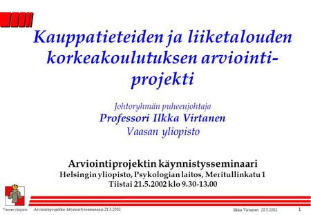 Vaasan yliopisto Arviointiprojektin käynnistysseminaari 21.5.2002 Ilkka Virtanen 20.5.2002 1 Kauppatieteiden ja liiketalouden korkeakoulutuksen arviointi-