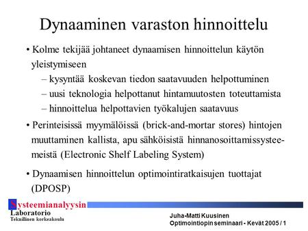 S ysteemianalyysin Laboratorio Teknillinen korkeakoulu Juha-Matti Kuusinen Optimointiopin seminaari - Kevät 2005 / 1 Dynaaminen varaston hinnoittelu Kolme.