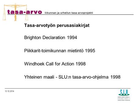 _______________________________________________________ 13.12.2014 Tasa-arvotyön perusasiakirjat Brighton Declaration 1994 Piikkarit-toimikunnan mietintö.