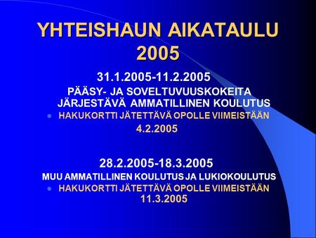 YHTEISHAUN AIKATAULU 2005 31.1.2005-11.2.2005 PÄÄSY- JA SOVELTUVUUSKOKEITA JÄRJESTÄVÄ AMMATILLINEN KOULUTUS HAKUKORTTI JÄTETTÄVÄ OPOLLE VIIMEISTÄÄN 4.2.2005.