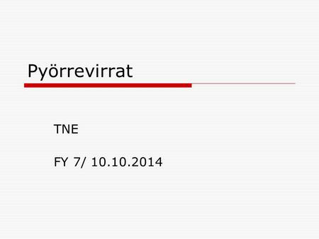 Pyörrevirrat TNE FY 7/ 10.10.2014.