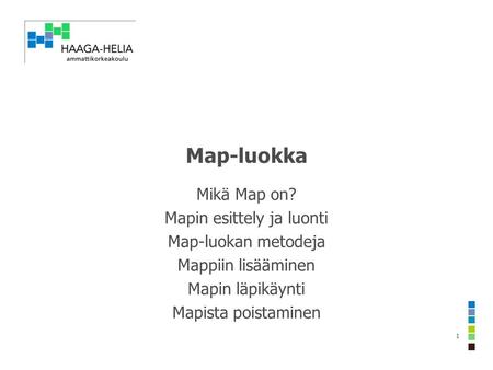 Map-luokka Mikä Map on? Mapin esittely ja luonti Map-luokan metodeja Mappiin lisääminen Mapin läpikäynti Mapista poistaminen 1.