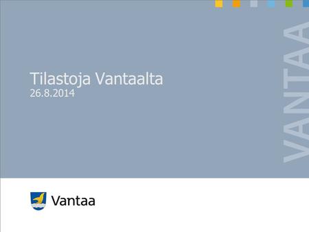Tilastoja Vantaalta 26.8.2014. Väestönmuutokset (ennakkotieto) Vantaalla tammi-heinäkuussa 2014 Päivitetty 13.12.2014Lähde: Tilastokeskus2 VuosiMaassamuuttoSiirtolaisuusMuutto-LuonnollisetVäestönVäestö.