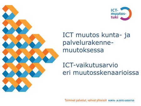 ICT muutos kunta- ja palvelurakenne- muutoksessa ICT-vaikutusarvio eri muutosskenaarioissa.