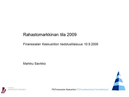 Rahastomarkkinan tila 2009 Finanssialan Keskusliiton tiedotustilaisuus 10.9.2009 Markku Savikko.