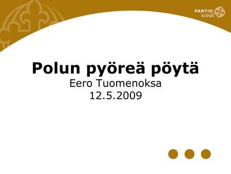 Polun pyöreä pöytä Eero Tuomenoksa 12.5.2009. Polku Eero Tuomenoksa 11.5.2009 2 Ohjelma 18:00 Polun tämän hetken tilanteen esittely 18:50 Polun kehityssuunnat.