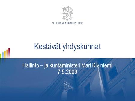 Kestävät yhdyskunnat Hallinto – ja kuntaministeri Mari Kiviniemi 7.5.2009.