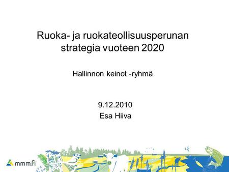 Ruoka- ja ruokateollisuusperunan strategia vuoteen 2020 Hallinnon keinot -ryhmä 9.12.2010 Esa Hiiva.