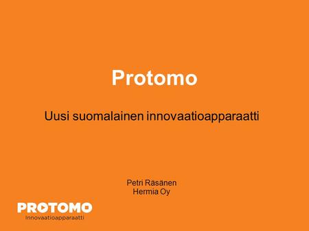 Protomo Uusi suomalainen innovaatioapparaatti Petri Räsänen Hermia Oy.