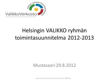 Helsingin VALIKKO ryhmän toimintasuunnitelma 2012-2013 Mustasaari 29.8.2012 Saara Jäämies ja Hanna Lipasti-Raulus, 08/2012.