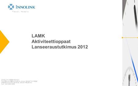 LAMK Aktiviteettioppaat Lanseeraustutkimus 2012 T IEDOSTA M ENESTYS INNOLINK RESEARCH OY TAMPELLAN ESPLANADI 2, 4.krs, 33100 TAMPERE FREDRIKINKATU 34 B.