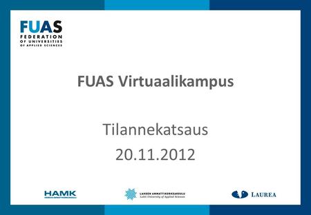 FUAS Virtuaalikampus Tilannekatsaus 20.11.2012. Työryhmän jäsenet  Eva Forssén Laurea  Kari Kataja HAMK  Antti Kauppi FUAS-liittouma  Pirjo Kuisma.