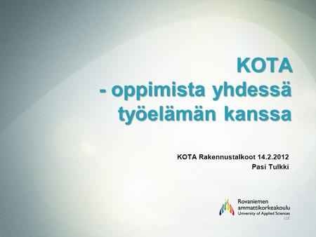 KOTA - oppimista yhdessä työelämän kanssa KOTA Rakennustalkoot 14.2.2012 Pasi Tulkki.
