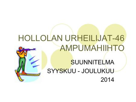 HOLLOLAN URHEILIJAT-46 AMPUMAHIIHTO SUUNNITELMA SYYSKUU - JOULUKUU 2014.
