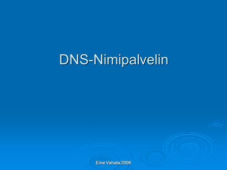 DNS-Nimipalvelin Eine Vahala 2006.