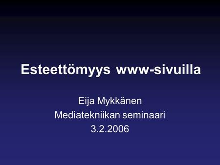 Esteettömyys www-sivuilla Eija Mykkänen Mediatekniikan seminaari 3.2.2006.