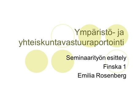 Ympäristö- ja yhteiskuntavastuuraportointi Seminaarityön esittely Finska 1 Emilia Rosenberg.