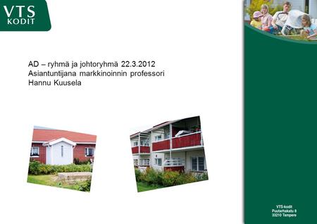 1 AD – ryhmä ja johtoryhmä 22.3.2012 Asiantuntijana markkinoinnin professori Hannu Kuusela.