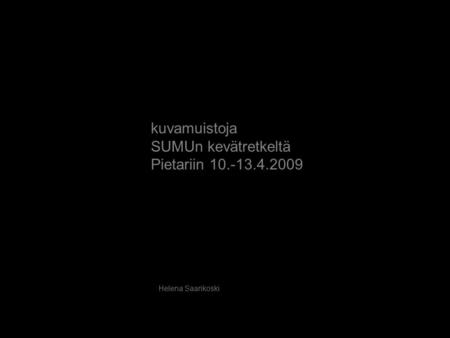 Kuvamuistoja SUMUn kevätretkeltä Pietariin 10.-13.4.2009 Helena Saarikoski.
