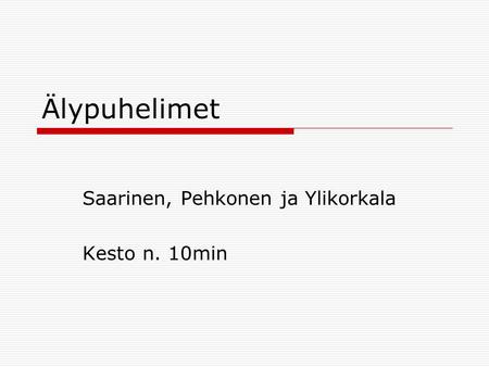Älypuhelimet Saarinen, Pehkonen ja Ylikorkala Kesto n. 10min.