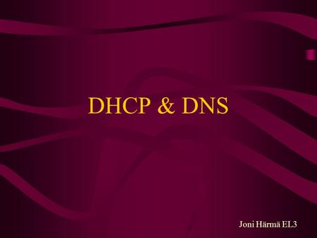 DHCP & DNS Joni Härmä EL3.