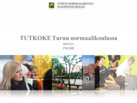 TUTKOKE Turun normaalikoulussa 0802211 PM/MH. Mikä TUTKOKE?  Tutkimus-, kokeilu ja kehittämistoiminta  Tavoite määritelty harjoittelukoulujen strategiassa.