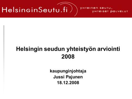Helsingin seudun yhteistyön arviointi 2008 kaupunginjohtaja Jussi Pajunen 18.12.2008.