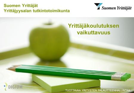 TUOTTAVAA YRITYSTEN PALAUTTEENHALLINTAA Suomen Yrittäjät Yrittäjyysalan tutkintotoimikunta Yrittäjäkoulutuksen vaikuttavuus.