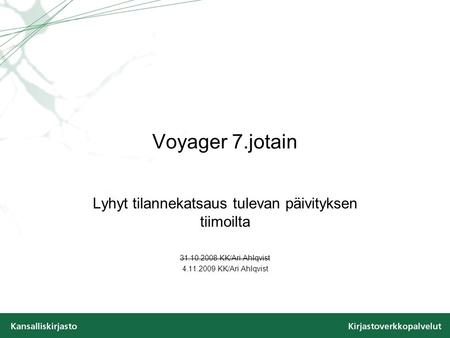 Voyager 7.jotain Lyhyt tilannekatsaus tulevan päivityksen tiimoilta 31.10.2008 KK/Ari Ahlqvist 4.11.2009 KK/Ari Ahlqvist.