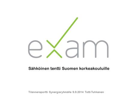 Sähköinen tentti Suomen korkeakouluille Tilanneraportti Synergiaryhmälle 9.9.2014 Totti Tuhkanen.