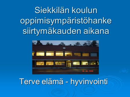 Siekkilän koulun oppimisympäristöhanke siirtymäkauden aikana Terve elämä - hyvinvointi.