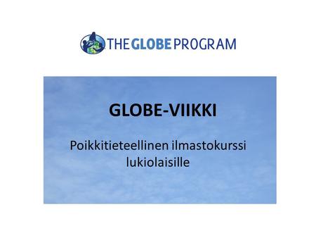 GLOBE-VIIKKI Poikkitieteellinen ilmastokurssi lukiolaisille.