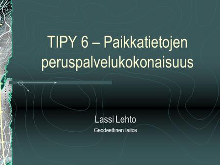 TIPY 6 – Paikkatietojen peruspalvelukokonaisuus Lassi Lehto Geodeettinen laitos.