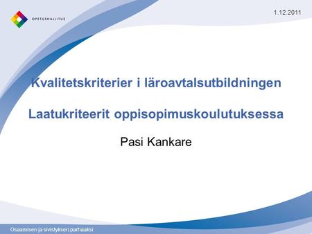 Osaamisen ja sivistyksen parhaaksi Kvalitetskriterier i läroavtalsutbildningen Laatukriteerit oppisopimuskoulutuksessa Pasi Kankare 1.12.2011.