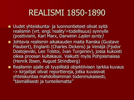 REALISMI 1850-1890 Uudet yhteiskunta- ja luonnontieteet olivat syitä realismin (vrt. engl.’reality’=todellisuus) synnylle (positivismi, Karl Marx, Darwinin.