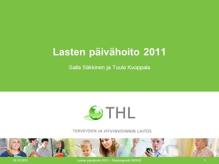 20.12.2011Lasten päivähoito 2011 – Tilastoraportti 30/20121 Lasten päivähoito 2011 Salla Säkkinen ja Tuula Kuoppala.