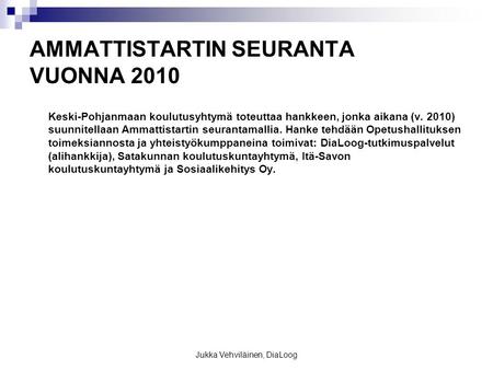 Jukka Vehviläinen, DiaLoog AMMATTISTARTIN SEURANTA VUONNA 2010 Keski-Pohjanmaan koulutusyhtymä toteuttaa hankkeen, jonka aikana (v. 2010) suunnitellaan.