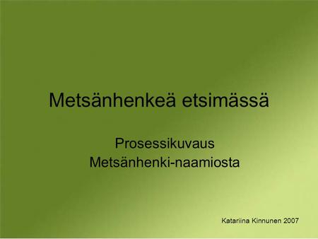 Metsänhenkeä etsimässä Prosessikuvaus Metsänhenki-naamiosta Katariina Kinnunen 2007.