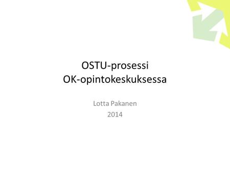 OSTU-prosessi OK-opintokeskuksessa Lotta Pakanen 2014.