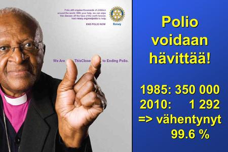 Poliovoidaanhävittää! 1985: 350 000 2010: 1 292 => vähentynyt 99.6 % 99.6 %