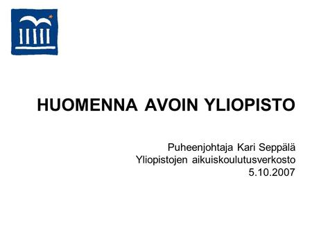 HUOMENNA AVOIN YLIOPISTO Puheenjohtaja Kari Seppälä Yliopistojen aikuiskoulutusverkosto 5.10.2007.