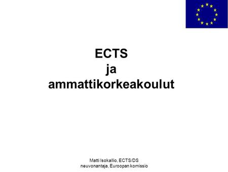 Matti Isokallio, ECTS/DS neuvonantaja, Euroopan komissio ECTS ja ammattikorkeakoulut.