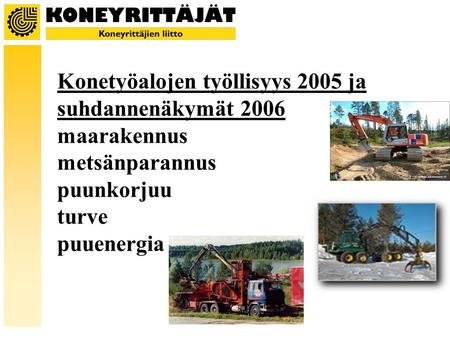 Konetyöalojen työllisyys 2005 ja suhdannenäkymät 2006 maarakennus metsänparannus puunkorjuu turve puuenergia.