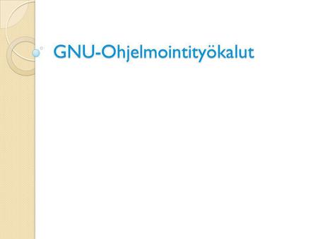 GNU-Ohjelmointityökalut. Tärkeimmät perustyökalut ovat: Kääntäjä (GCC) Asennusohjelma (MAKE) Virhejäljitin (GDB) GNU Binary Utilities (binutils) GNU C.
