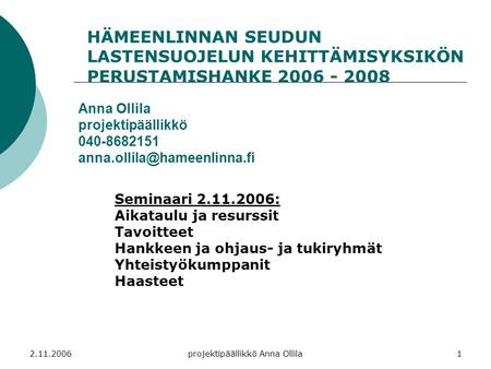 2.11.2006projektipäällikkö Anna Ollila1 Anna Ollila projektipäällikkö 040-8682151 Seminaari 2.11.2006: Aikataulu ja resurssit.