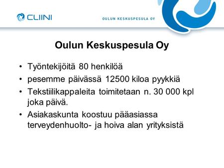 Oulun Keskuspesula Oy Työntekijöitä 80 henkilöä pesemme päivässä 12500 kiloa pyykkiä Tekstiilikappaleita toimitetaan n. 30 000 kpl joka päivä. Asiakaskunta.