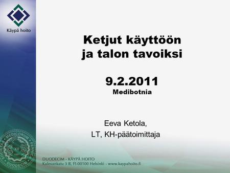 Ketjut käyttöön ja talon tavoiksi 9.2.2011 Medibotnia Eeva Ketola, LT, KH-päätoimittaja.