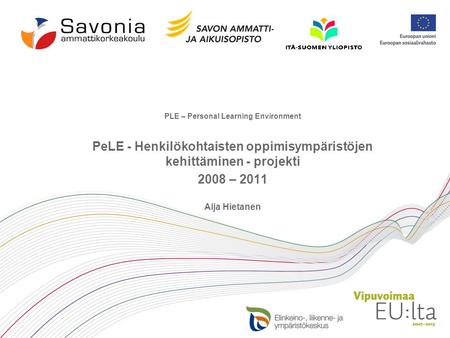 PLE – Personal Learning Environment PeLE - Henkilökohtaisten oppimisympäristöjen kehittäminen - projekti 2008 – 2011 Aija Hietanen.